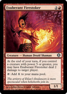 Exuberant Firestoker
 At the beginning of your end step, if you control a creature with power 5 or greater, you may have Exuberant Firestoker deal 2 damage to target player or planeswalker.
{T}: Add {C}.